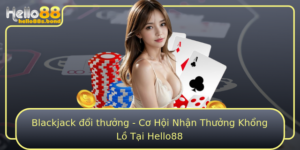 Blackjack Oi Thuong Co Hoi Nhan Thuong Khong Lo Tai Hello88