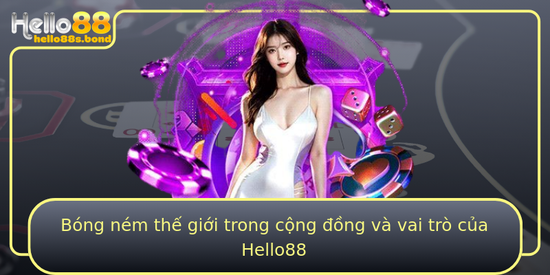 Bóng ném thế giới trong cộng đồng và vai trò của Hello88