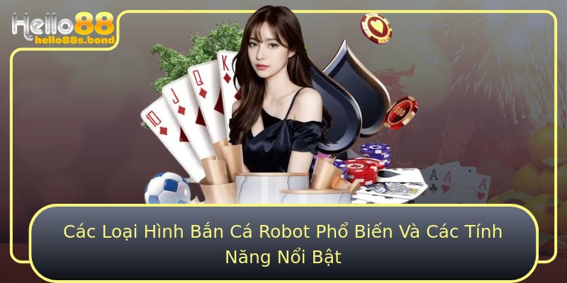 Các Loại Hình Bắn Cá Robot Phổ Biến Và Các Tính Năng Nổi Bật