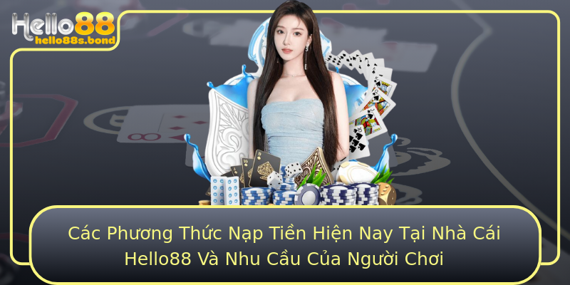 Các Phương Thức Nạp Tiền Hiện Nay Tại Nhà Cái Hello88 Và Nhu Cầu Của Người Chơi