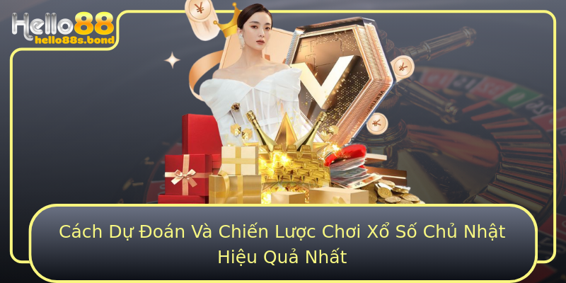 Cách Dự Đoán Và Chiến Lược Chơi Xổ Số Chủ Nhật Hiệu Quả Nhất