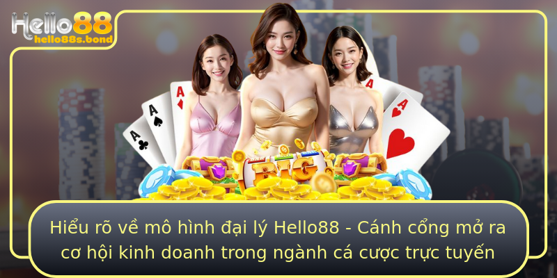 Hiểu rõ về mô hình đại lý Hello88 - Cánh cổng mở ra cơ hội kinh doanh trong ngành cá cược trực tuyến