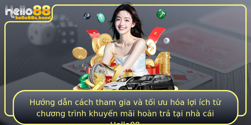 Hướng dẫn cách tham gia và tối ưu hóa lợi ích từ chương trình khuyến mãi hoàn trả tại nhà cái Hello88