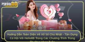 Huong Dan Toan Dien Ve Xo So Chu Nhat Tan Dung Co Hoi Voi Hello88 Trong Cac Chuong Trinh Trung Thuon