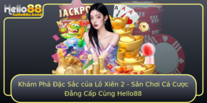 Kham Pha Ac Sac Cua Lo Xien 2 San Choi Ca Cuoc Ang Cap Cung Hello88