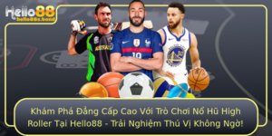 Kham Pha Ang Cap Cao Voi Tro Choi No Hu High Roller Tai Hello88 Trai Nghiem Thu Vi Khong Ngo