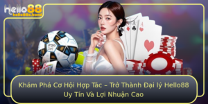 Kham Pha Co Hoi Hop Tac Tro Thanh Ai Ly Hello88 Uy Tin Va Loi Nhuan Cao