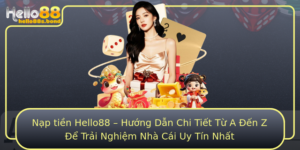 Nap Tien Hello88 Huong Dan Chi Tiet Tu A En Z E Trai Nghiem Nha Cai Uy Tin Nhat