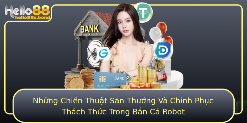 Những Chiến Thuật Săn Thưởng Và Chinh Phục Thách Thức Trong Bắn Cá Robot