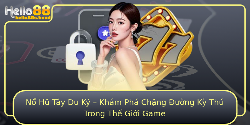Nổ Hũ Tây Du Ký – Khám Phá Chặng Đường Kỳ Thú Trong Thế Giới Game