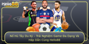 No Hu Tay Du Ky Trai Nghiem Game A Dang Va Hap Dan Cung Hello88