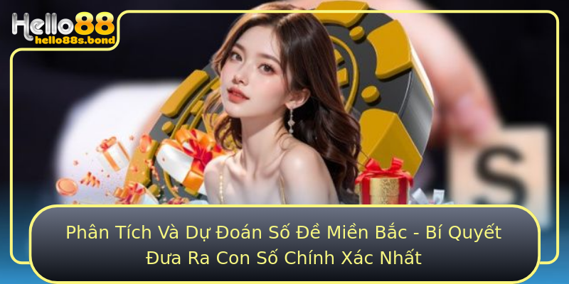Phân Tích Và Dự Đoán Số Đề Miền Bắc - Bí Quyết Đưa Ra Con Số Chính Xác Nhất
