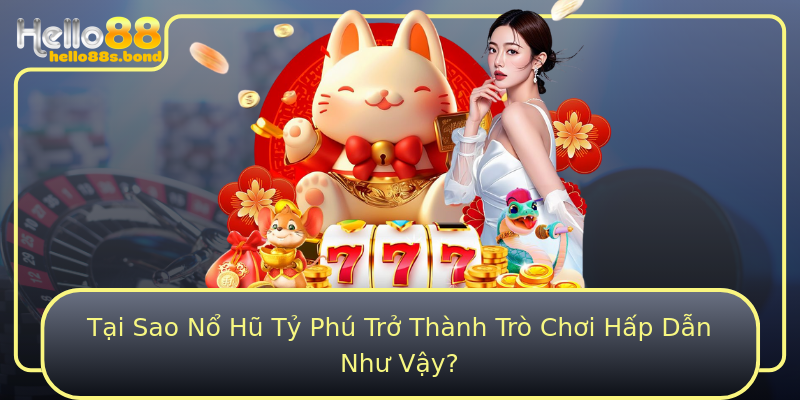 Tại Sao Nổ Hũ Tỷ Phú Trở Thành Trò Chơi Hấp Dẫn Như Vậy?