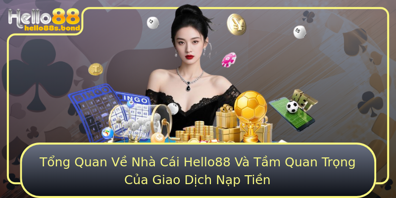 Tổng Quan Về Nhà Cái Hello88 Và Tầm Quan Trọng Của Giao Dịch Nạp Tiền