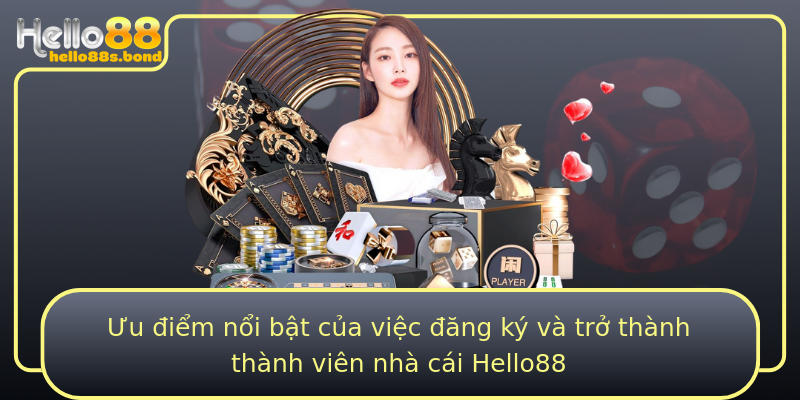 Ưu điểm nổi bật của việc đăng ký và trở thành thành viên nhà cái Hello88