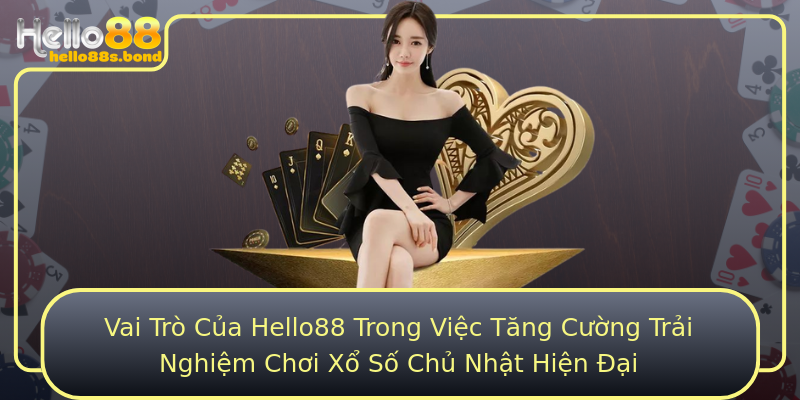Vai Trò Của Hello88 Trong Việc Tăng Cường Trải Nghiệm Chơi Xổ Số Chủ Nhật Hiện Đại